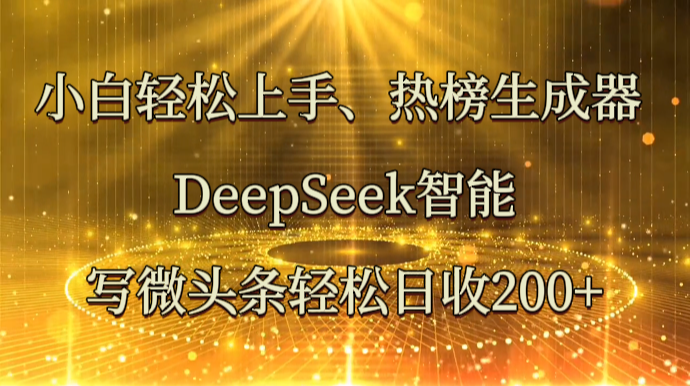 图片[1]-小白轻松上手、热榜生成器 DeepSeek智能写微头条轻松日收200+_生财有道创业网-生财有道