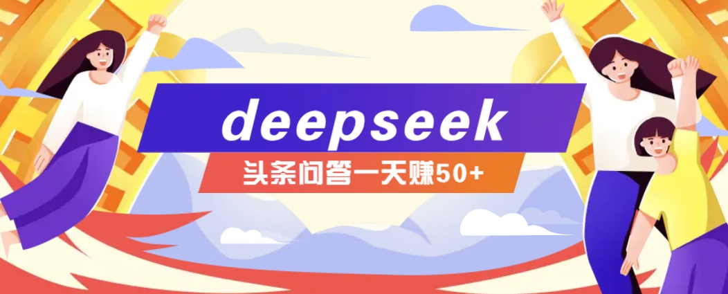 利用deepseek操作今日头条问答图文玩法，新手也能轻松上手，日收益50+_大叔资源库-大叔资源库-资源-项目-副业-兼职-创业-大叔的库-大叔的库