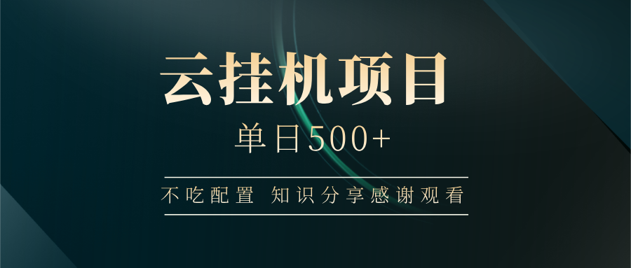 云挂机项目单日500+，不吃任何配置，有手即可操作，知识分享感谢观看_大叔资源库-大叔资源库-资源-项目-副业-兼职-创业-大叔的库-大叔的库