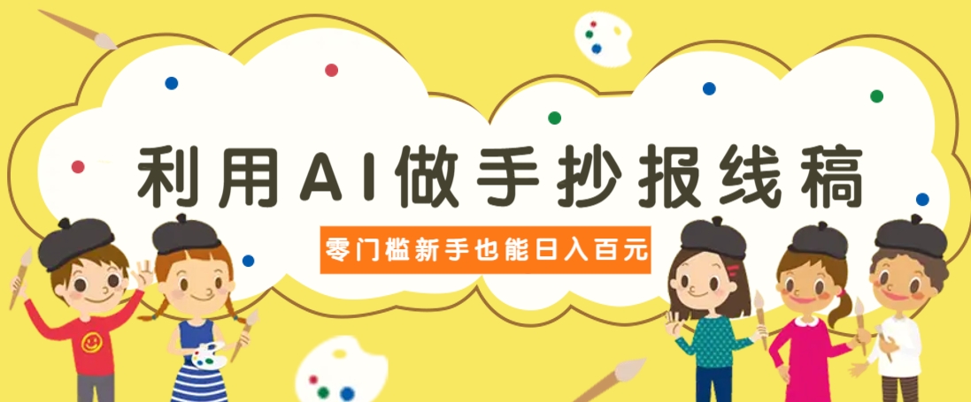 利用AI做手抄报线稿，需求大复购高，零成本新手也能轻松日赚百元_大叔资源库-大叔资源库-资源-项目-副业-兼职-创业-大叔的库-大叔的库