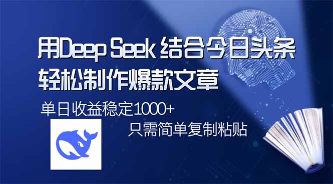 （14505期）用DeepSeek结合今日头条，轻松制作爆款文章，单日稳定1000+，只需简单…_大叔资源库创业项目网-大叔资源库-资源-项目-副业-兼职-创业-大叔的库-大叔的库