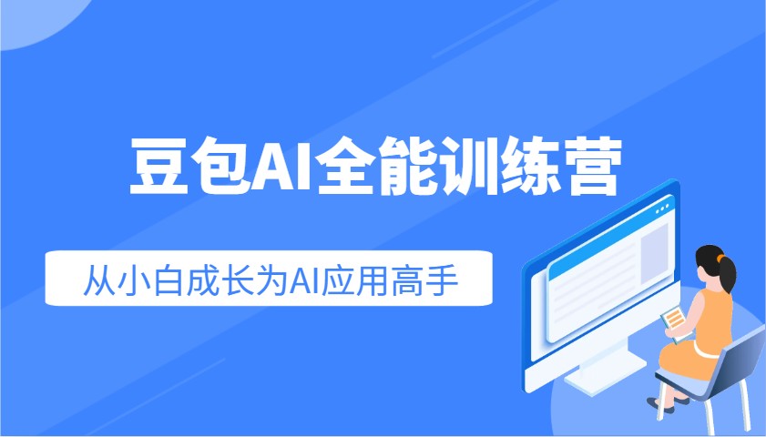 豆包AI全能训练营：快速掌握AI应用技能，从入门到精通从小白成长为AI应用高手_大叔资源库-大叔资源库-资源-项目-副业-兼职-创业-大叔的库-大叔的库