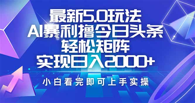 （14336期）今日头条最新5.0玩法，思路简单，复制粘贴，轻松实现矩阵日入2000+_大叔资源库创业项目网-大叔资源库-资源-项目-副业-兼职-创业-大叔的库-大叔的库