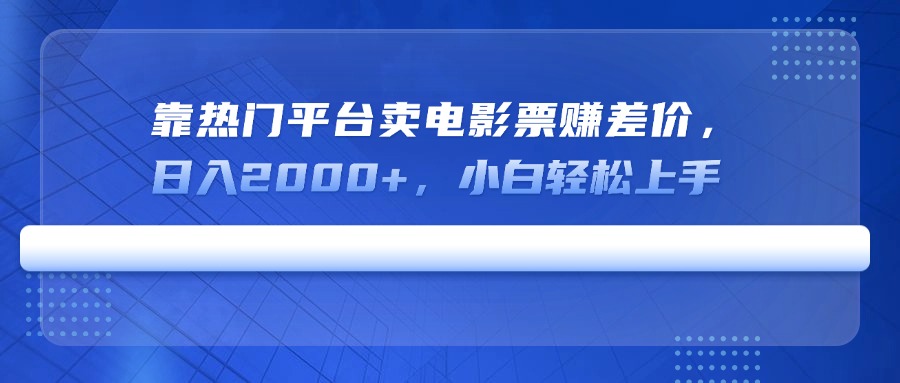 （14564期）靠热门平台卖电影票赚差价，日入2000+，小白轻松上手_大叔资源库创业项目网-大叔资源库-资源-项目-副业-兼职-创业-大叔的库-大叔的库