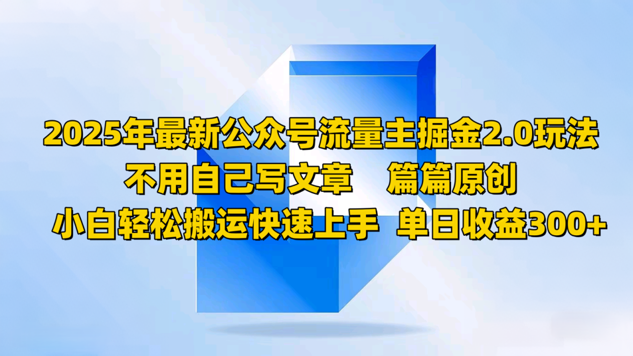 2025年最新公众号流量主掘金2.0玩法，不用自己写文章篇篇原创，小白轻松搬运快速上手_大叔资源库-大叔资源库-资源-项目-副业-兼职-创业-大叔的库-大叔的库