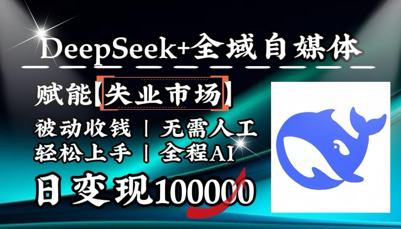 降维打击，DeepSeek+失业市场，全自动操作，结合人人刚需，单月利润轻松破100000＋_大叔资源库-大叔资源库-资源-项目-副业-兼职-创业-大叔的库-大叔的库