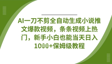 AI一刀不剪全自动生成小说推文爆款视频，条条视频上热门，新手小白也能当天日入数张——大叔资源库创业项目网-大叔资源库-资源-项目-副业-兼职-创业-大叔的库-大叔的库