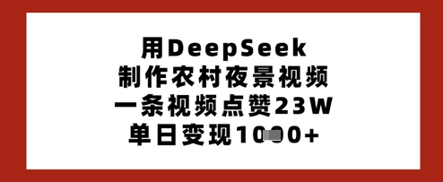 用DeepSeek制作农村夜景视频，一条视频点赞23W，单日变现多张——大叔资源库创业项目网-大叔资源库-资源-项目-副业-兼职-创业-大叔的库-大叔的库
