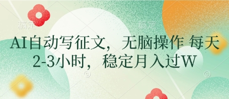 AI自动写征文，无脑操作 每天2-3小时，稳定月入过W——大叔资源库创业项目网-大叔资源库-资源-项目-副业-兼职-创业-大叔的库-大叔的库
