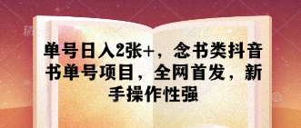 单号日入2张+，念书类抖音书单号项目，全网首发，新手操作性强——大叔资源库创业项目网-大叔资源库-资源-项目-副业-兼职-创业-大叔的库-大叔的库