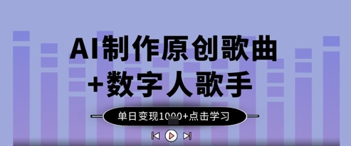 AI制作原创歌曲+数字人歌手，单日变现1k——大叔资源库创业项目网-大叔资源库-资源-项目-副业-兼职-创业-大叔的库-大叔的库