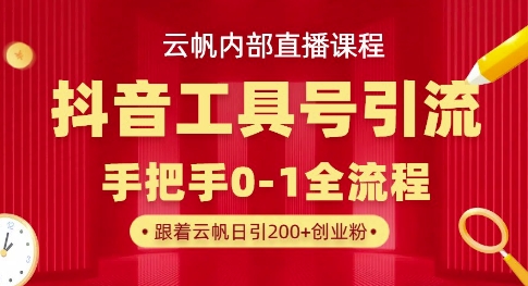【云帆内部直播课】抖音工具号引流玩法，单号单日引300+精准创业粉——大叔资源库创业项目网-大叔资源库-资源-项目-副业-兼职-创业-大叔的库-大叔的库