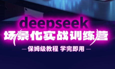 DeepSeek场景化实战训练营，保姆级教程，学完即用，手把手教你用DeepSeek提升效率——大叔资源库创业项目网-大叔资源库-资源-项目-副业-兼职-创业-大叔的库-大叔的库