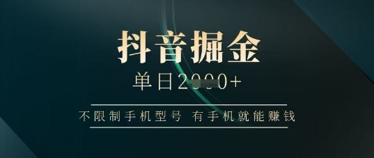 抖音掘金单日收益上千，不限制手机型号，有手机就能挣钱【揭秘】——大叔资源库创业项目网-大叔资源库-资源-项目-副业-兼职-创业-大叔的库-大叔的库