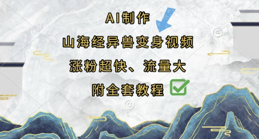 AI制作山海经异兽变身视频，涨粉超快，流量大，附全套教程——大叔资源库创业项目网-大叔资源库-资源-项目-副业-兼职-创业-大叔的库-大叔的库