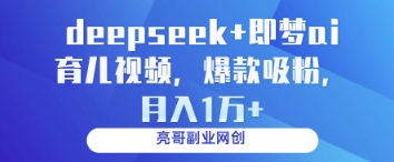 deepseek+即梦ai育儿视频，爆款吸粉，月入1w——大叔资源库创业项目网-大叔资源库-资源-项目-副业-兼职-创业-大叔的库-大叔的库
