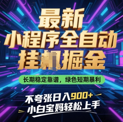 最新小程序全自动挂G掘金，长期稳定靠谱，绿色短期暴利不夸张日入9张，小白宝妈轻松上手【揭秘】——大叔资源库创业项目网-大叔资源库-资源-项目-副业-兼职-创业-大叔的库-大叔的库