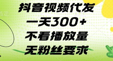 抖音视频代发一天3张+，不看播放量，无粉丝要求【揭秘】——大叔资源库创业项目网-大叔资源库-资源-项目-副业-兼职-创业-大叔的库-大叔的库