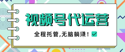 视频号代运营，团队托管计划，简单操作不限时间地点，一部手机单月轻松变现5k【揭秘】——大叔资源库创业项目网-大叔资源库-资源-项目-副业-兼职-创业-大叔的库-大叔的库