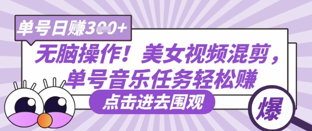 无脑操作！美女视频混剪，单号音乐任务轻松日入3张+——大叔资源库创业项目网-大叔资源库-资源-项目-副业-兼职-创业-大叔的库-大叔的库