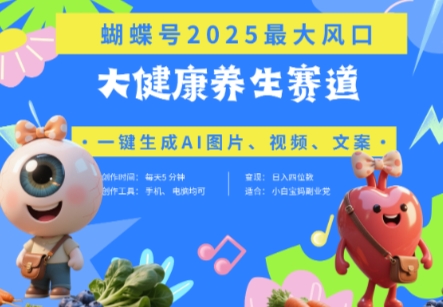 蝴蝶号器官养生赛道+豆包，AI快速产出爆款视频，起号快，带货超级猛，日入四位数——大叔资源库创业项目网-大叔资源库-资源-项目-副业-兼职-创业-大叔的库-大叔的库