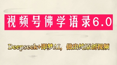 视频号佛学禅语6.0，用Deepseek+即梦ai，做纯原创视频，新手小白，也能月入1W+——大叔资源库创业项目网-大叔资源库-资源-项目-副业-兼职-创业-大叔的库-大叔的库