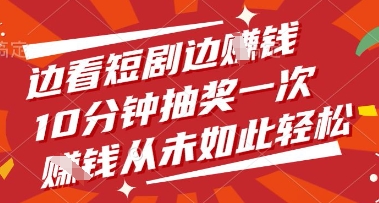 边看短剧边挣钱，10分钟抽奖一次，挣钱从未如此轻松【揭秘】——大叔资源库创业项目网-大叔资源库-资源-项目-副业-兼职-创业-大叔的库-大叔的库