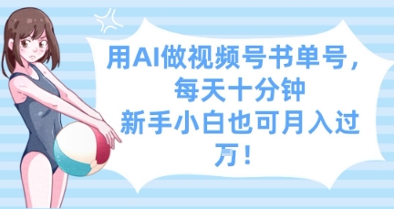 用AI做视频号书单号，每天十分钟，新手小白也可月入过W——大叔资源库创业项目网-大叔资源库-资源-项目-副业-兼职-创业-大叔的库-大叔的库