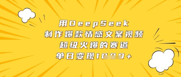 用DeepSeek制作爆款情感文案视频，超级火爆的赛道，单日变现数张——大叔资源库创业项目网-大叔资源库-资源-项目-副业-兼职-创业-大叔的库-大叔的库