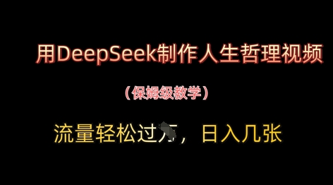 用DeepSeek制作人生哲理视频，流量轻松过W，日入几张——大叔资源库创业项目网-大叔资源库-资源-项目-副业-兼职-创业-大叔的库-大叔的库