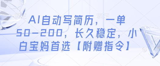 AI自动写简历，一单50-200，长久稳定，小白宝妈首选【附赠指令】——大叔资源库创业项目网-大叔资源库-资源-项目-副业-兼职-创业-大叔的库-大叔的库