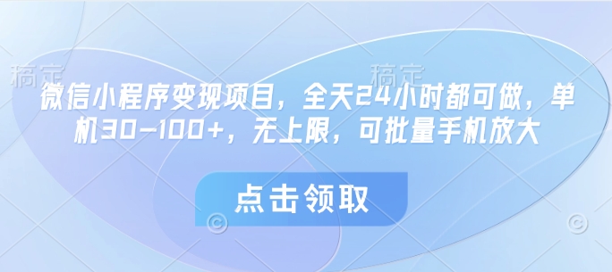 微信小程序变现项目，全天24小时都可做，单机30-100+，无上限，可批量手机放大——大叔资源库创业项目网-大叔资源库-资源-项目-副业-兼职-创业-大叔的库-大叔的库