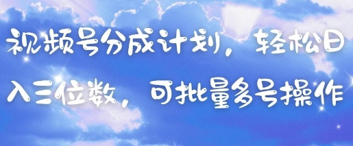 视频号分成计划，轻松日入三位数，可批量多号操作——大叔资源库创业项目网-大叔资源库-资源-项目-副业-兼职-创业-大叔的库-大叔的库