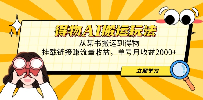 （14569期）得物AI搬运玩法，从某书搬运到得物，挂载链接赚流量收益，单号月收益2000+_大叔资源库创业项目网-大叔资源库-资源-项目-副业-兼职-创业-大叔的库-大叔的库
