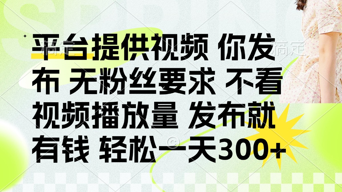 （14224期）发布平台提供视频就有钱 无粉丝要求 不看视频播放量 发布就有钱 一天300+_大叔资源库创业项目网-大叔资源库-资源-项目-副业-兼职-创业-大叔的库-大叔的库