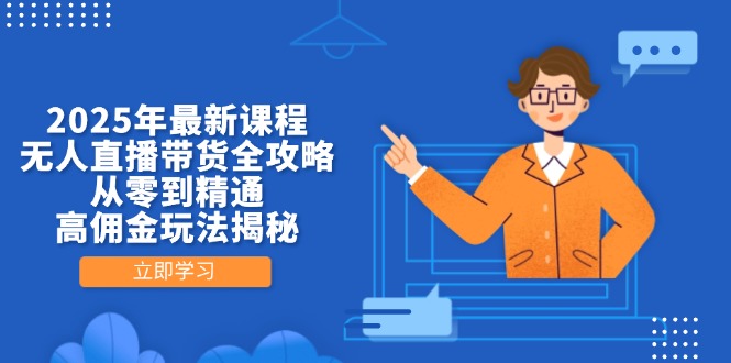 （14378期）2025年最新课程，无人直播带货全攻略，从零到精通，高佣金玩法揭秘_大叔资源库创业项目网-大叔资源库-资源-项目-副业-兼职-创业-大叔的库-大叔的库