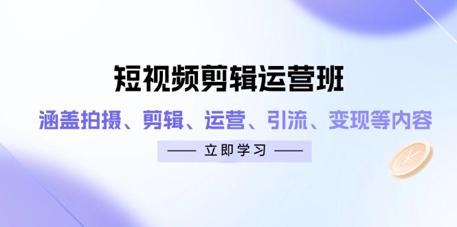 （14457期）短视频剪辑运营班：涵盖拍摄、剪辑、运营、引流、变现等内容_大叔资源库创业项目网-大叔资源库-资源-项目-副业-兼职-创业-大叔的库-大叔的库