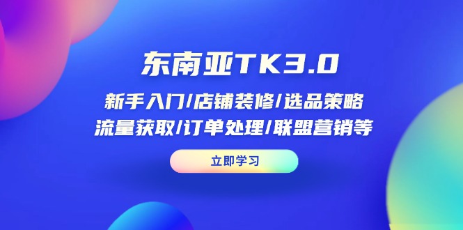 （14208期）东南亚TK3.0：新手入门/店铺装修/选品策略/流量获取/订单处理/联盟营销等_大叔资源库创业项目网-大叔资源库-资源-项目-副业-兼职-创业-大叔的库-大叔的库