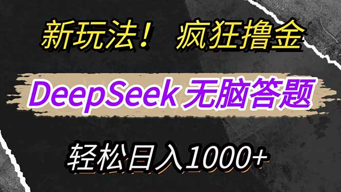 （14560期）新玩法！利用DeepSeek，复制粘贴，无脑简单答题，疯狂撸新平台收益，轻…_大叔资源库创业项目网-大叔资源库-资源-项目-副业-兼职-创业-大叔的库-大叔的库