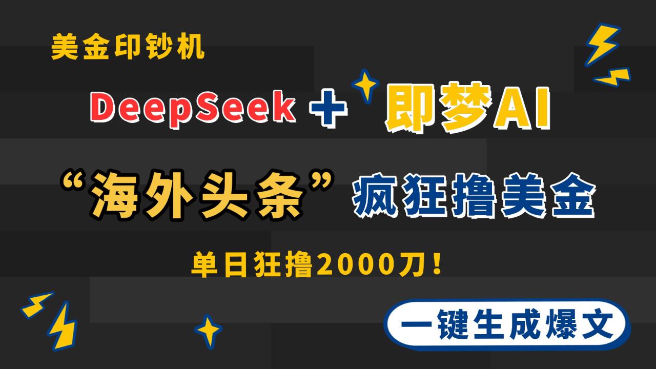 （14507期）DeepSeek+即梦AI出海，美金印钞机，在“海外头条”疯狂撸美金，一键生…_大叔资源库创业项目网-大叔资源库-资源-项目-副业-兼职-创业-大叔的库-大叔的库