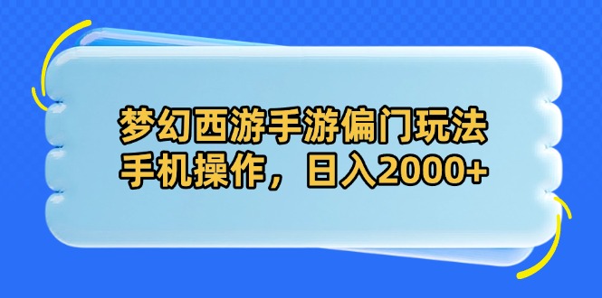 （14479期）梦幻西游手游偏门玩法，手机操作，日入2000+_大叔资源库创业项目网-大叔资源库-资源-项目-副业-兼职-创业-大叔的库-大叔的库