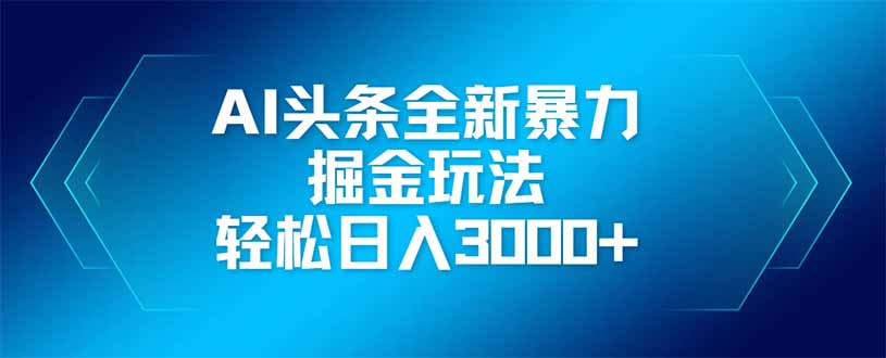 （14442期）AI头条全新暴利掘金玩法，矩阵操作，轻松日入3000+_大叔资源库创业项目网-大叔资源库-资源-项目-副业-兼职-创业-大叔的库-大叔的库