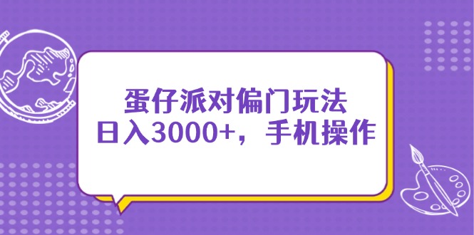 （14423期）蛋仔派对偏门玩法，日入3000+，手机操作_大叔资源库创业项目网-大叔资源库-资源-项目-副业-兼职-创业-大叔的库-大叔的库