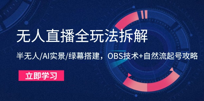 （14684期）无人直播全玩法拆解：半无人/AI实景/绿幕搭建，OBS技术+自然流起号攻略_大叔资源库创业项目网-大叔资源库-资源-项目-副业-兼职-创业-大叔的库-大叔的库