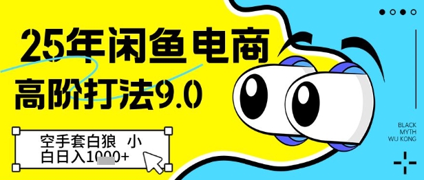 25年闲鱼电商高阶打法9.0，空手套白狼，小白日入几张——大叔资源库创业项目网-大叔资源库-资源-项目-副业-兼职-创业-大叔的库-大叔的库