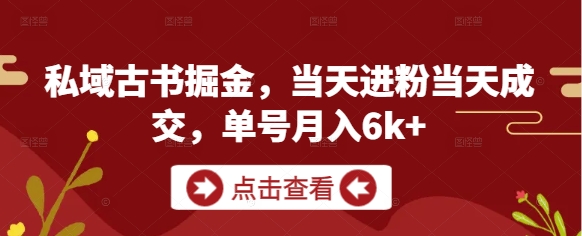 私域古书掘金，当天进粉当天成交，单号月入6k+——大叔资源库创业项目网-大叔资源库-资源-项目-副业-兼职-创业-大叔的库-大叔的库