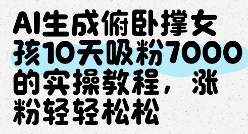 AI生成俯卧撑女孩，10天吸粉7000的实操教程，涨粉轻轻松松——大叔资源库创业项目网-大叔资源库-资源-项目-副业-兼职-创业-大叔的库-大叔的库