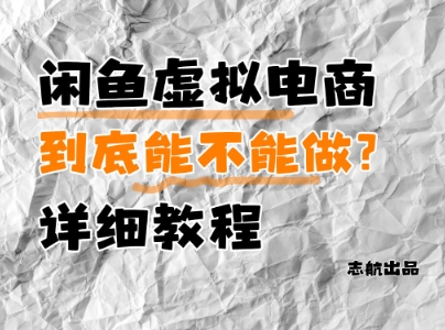 闲鱼虚拟电商，到底能不能做？详细教程——大叔资源库创业项目网-大叔资源库-资源-项目-副业-兼职-创业-大叔的库-大叔的库