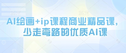 AI绘画+ip课程商业精品课，少走弯路的优质AI课——大叔资源库创业项目网-大叔资源库-资源-项目-副业-兼职-创业-大叔的库-大叔的库