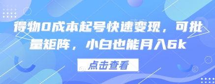 得物0成本起号快速变现，可批量矩阵，小白也能月入6k——大叔资源库创业项目网-大叔资源库-资源-项目-副业-兼职-创业-大叔的库-大叔的库